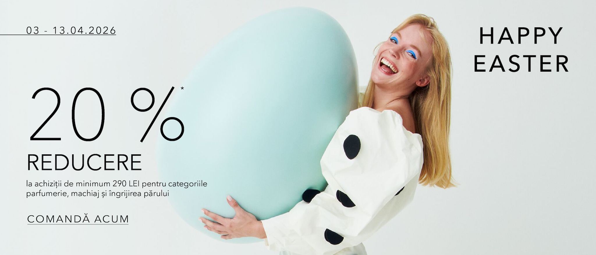 Paște fericit! Bucură-te de -20% la parfumuri, machiaj și produse pentru îngrijirea părului la achiziții de minimum 290 LEI, în perioada 03–13.04.2026. Comandă acum!