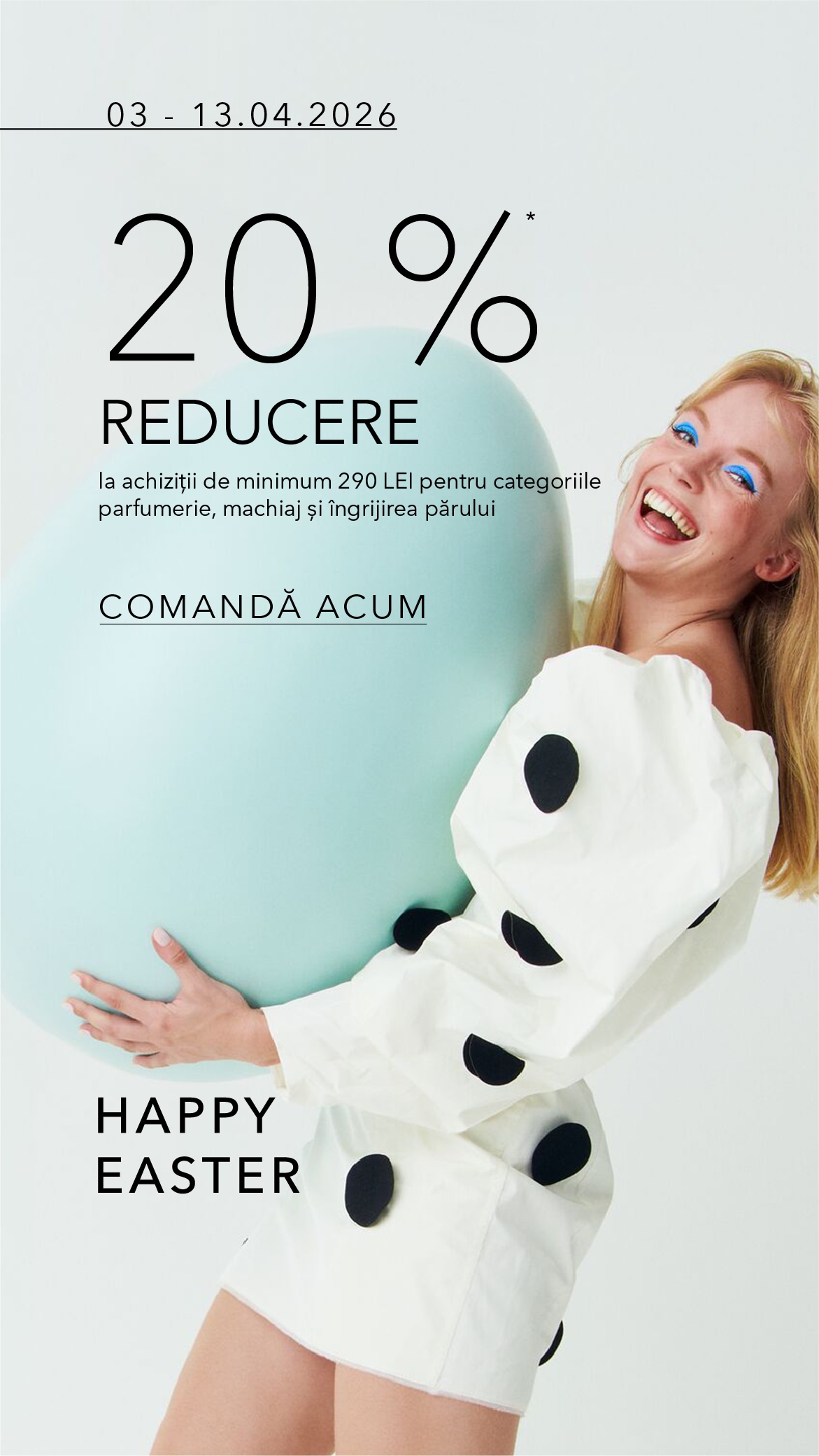 Paște fericit! Bucură-te de -20% la parfumuri, machiaj și produse pentru îngrijirea părului la achiziții de minimum 290 LEI, în perioada 03–13.04.2026. Comandă acum!
